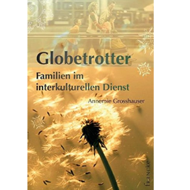 Annemie Grosshauser: Globetrotter. Familien im interkulturellen Dienst